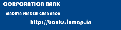 CORPORATION BANK  MADHYA PRADESH GUNA ARON   banks information 